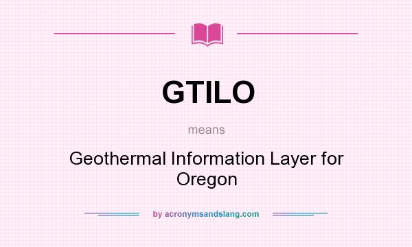 What does GTILO mean? It stands for Geothermal Information Layer for Oregon