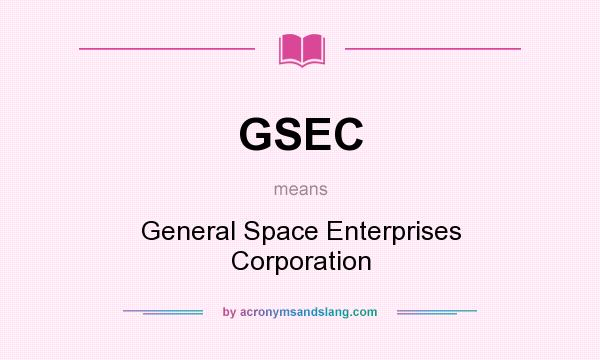 What does GSEC mean? It stands for General Space Enterprises Corporation