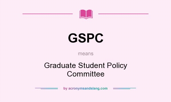 What does GSPC mean? It stands for Graduate Student Policy Committee