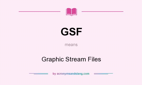 What does GSF mean? It stands for Graphic Stream Files