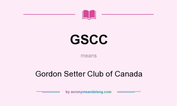 What does GSCC mean? It stands for Gordon Setter Club of Canada