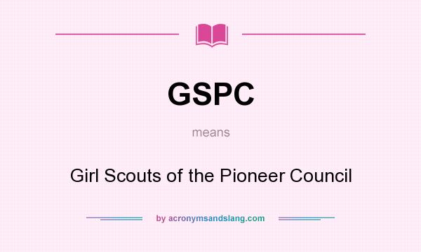 What does GSPC mean? It stands for Girl Scouts of the Pioneer Council