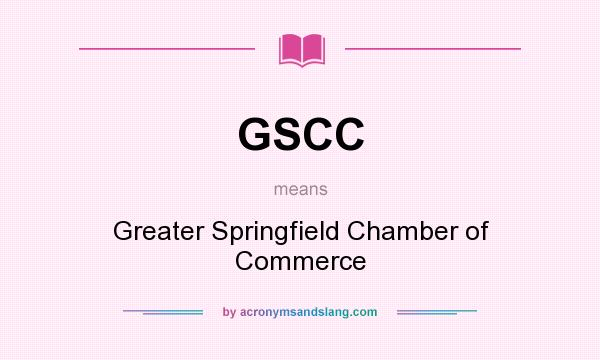 What does GSCC mean? It stands for Greater Springfield Chamber of Commerce