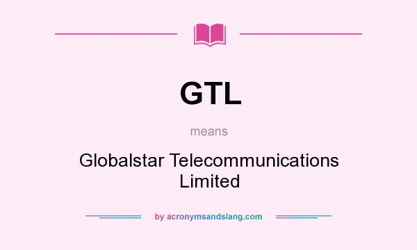 What does GTL mean? It stands for Globalstar Telecommunications Limited