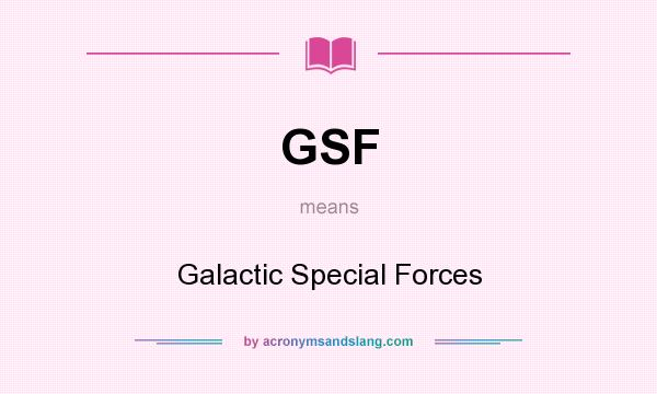 What does GSF mean? It stands for Galactic Special Forces