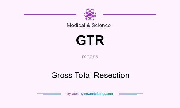 What does GTR mean? It stands for Gross Total Resection