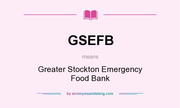 What does GSEFB mean? It stands for Greater Stockton Emergency Food Bank