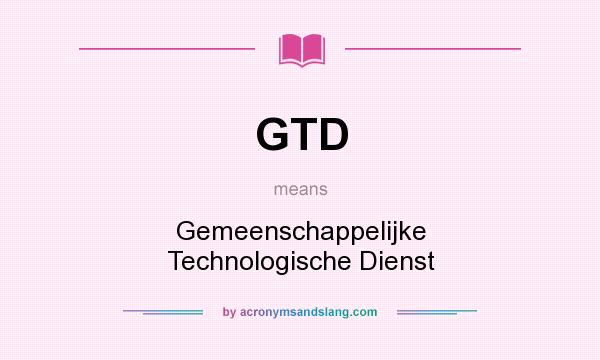 What does GTD mean? It stands for Gemeenschappelijke Technologische Dienst