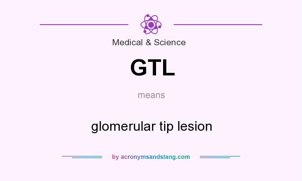 What does GTL mean? It stands for glomerular tip lesion