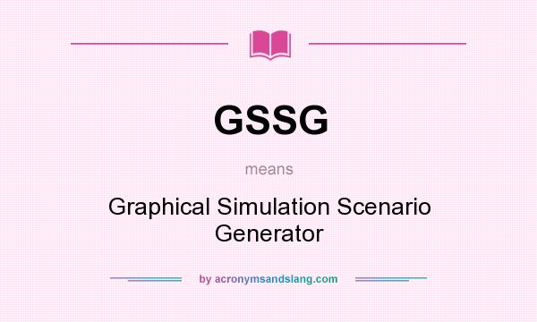 What does GSSG mean? It stands for Graphical Simulation Scenario Generator