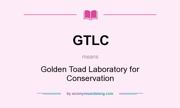 What does GTLC mean? It stands for Golden Toad Laboratory for Conservation