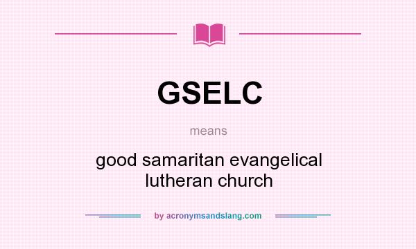 What does GSELC mean? It stands for good samaritan evangelical lutheran church