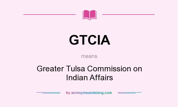 What does GTCIA mean? It stands for Greater Tulsa Commission on Indian Affairs