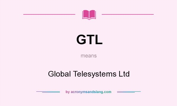 What does GTL mean? It stands for Global Telesystems Ltd