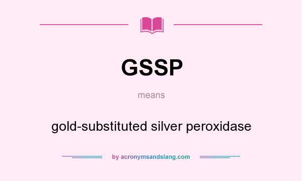 What does GSSP mean? It stands for gold-substituted silver peroxidase
