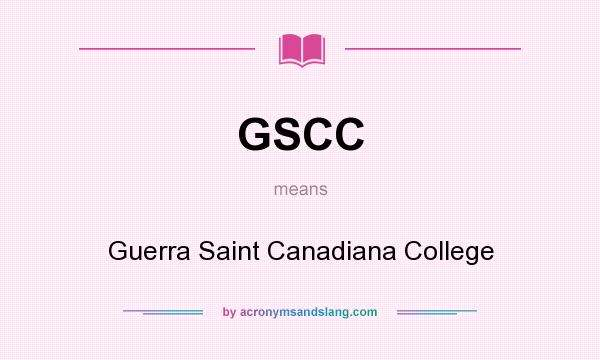 What does GSCC mean? It stands for Guerra Saint Canadiana College