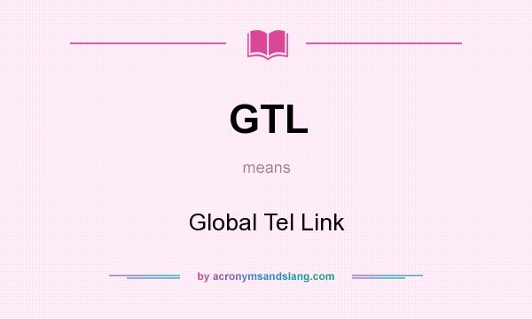What does GTL mean? It stands for Global Tel Link