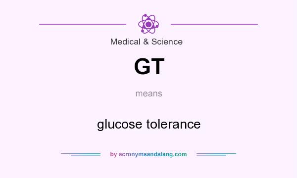 What does GT mean? It stands for glucose tolerance