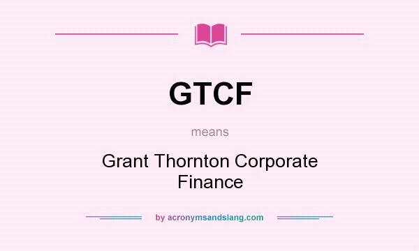 What does GTCF mean? It stands for Grant Thornton Corporate Finance