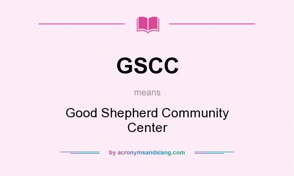 What does GSCC mean? It stands for Good Shepherd Community Center