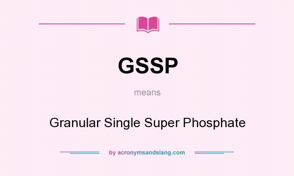 What does GSSP mean? It stands for Granular Single Super Phosphate