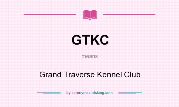What does GTKC mean? It stands for Grand Traverse Kennel Club