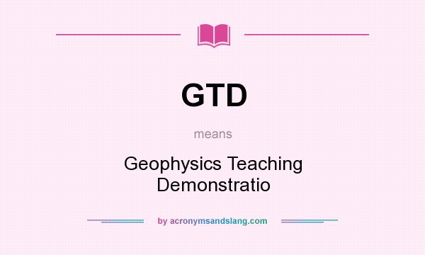What does GTD mean? It stands for Geophysics Teaching Demonstratio