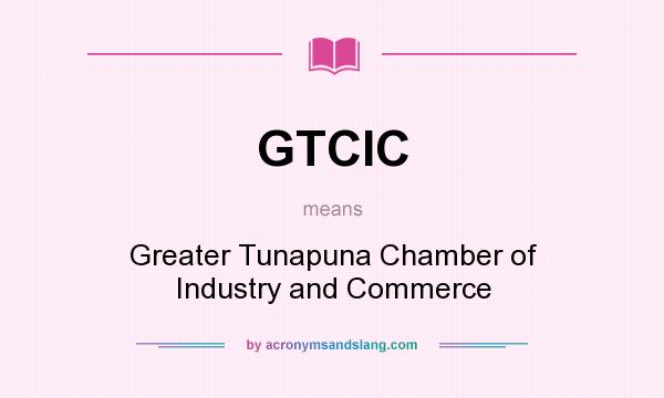 What does GTCIC mean? It stands for Greater Tunapuna Chamber of Industry and Commerce