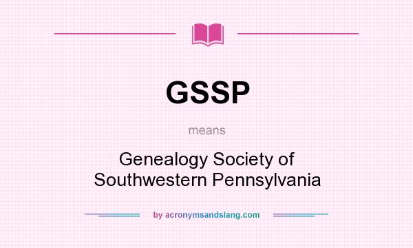 What does GSSP mean? It stands for Genealogy Society of Southwestern Pennsylvania