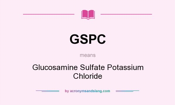 What does GSPC mean? It stands for Glucosamine Sulfate Potassium Chloride