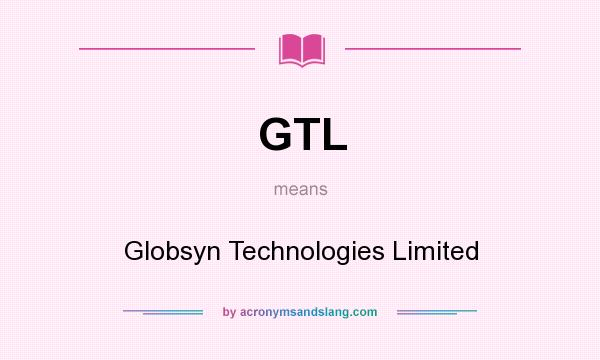 What does GTL mean? It stands for Globsyn Technologies Limited