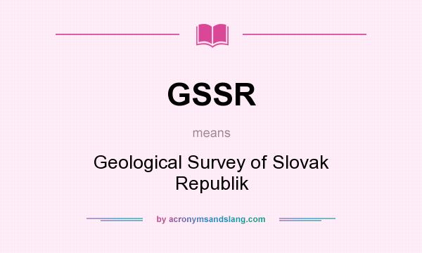 What does GSSR mean? It stands for Geological Survey of Slovak Republik