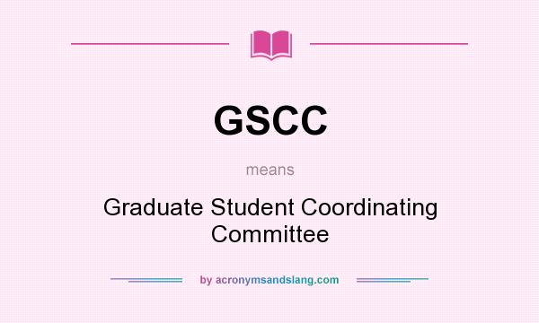 What does GSCC mean? It stands for Graduate Student Coordinating Committee