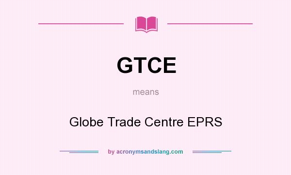What does GTCE mean? It stands for Globe Trade Centre EPRS