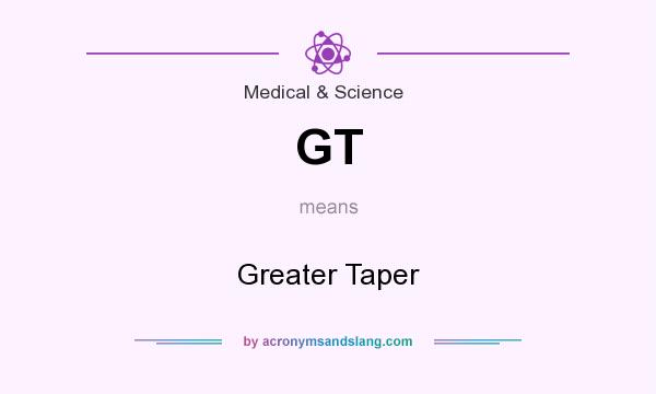 What does GT mean? It stands for Greater Taper
