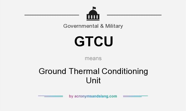 What does GTCU mean? It stands for Ground Thermal Conditioning Unit