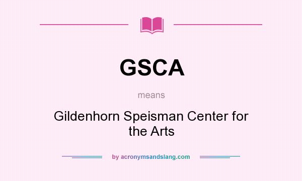 What does GSCA mean? It stands for Gildenhorn Speisman Center for the Arts