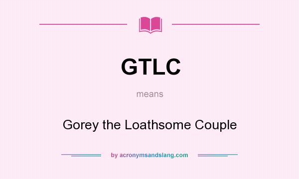 What does GTLC mean? It stands for Gorey the Loathsome Couple