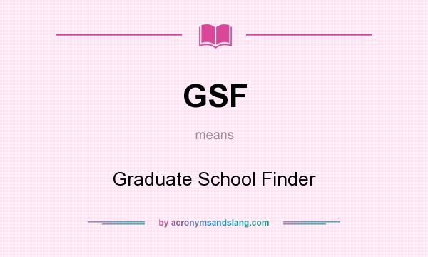 What does GSF mean? It stands for Graduate School Finder