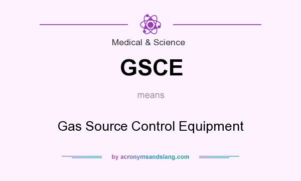 What does GSCE mean? It stands for Gas Source Control Equipment