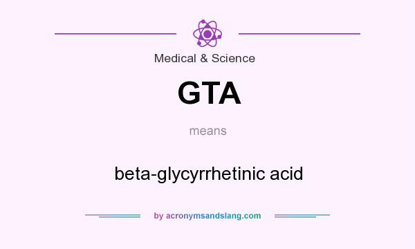 What does GTA mean? It stands for beta-glycyrrhetinic acid