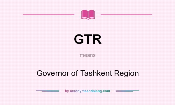 What does GTR mean? It stands for Governor of Tashkent Region