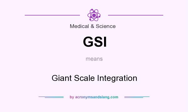 What does GSI mean? It stands for Giant Scale Integration