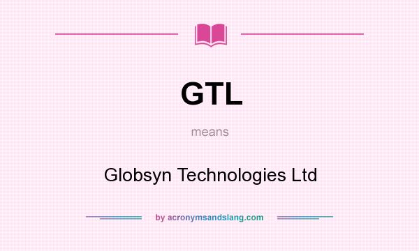 What does GTL mean? It stands for Globsyn Technologies Ltd