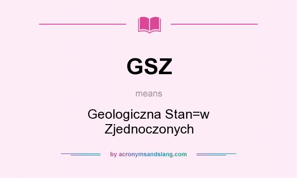 What does GSZ mean? It stands for Geologiczna Stan=w Zjednoczonych