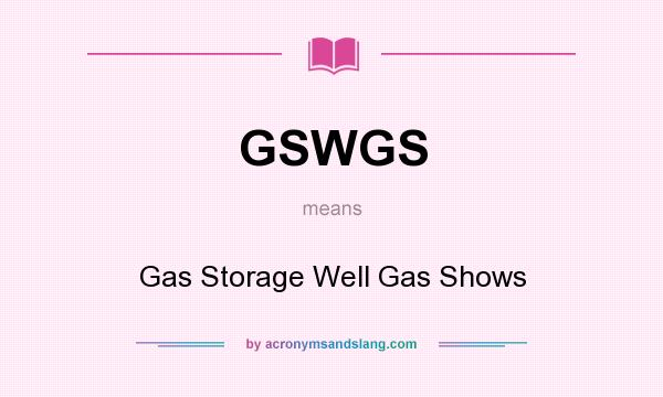 What does GSWGS mean? It stands for Gas Storage Well Gas Shows