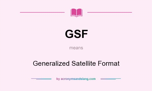 What does GSF mean? It stands for Generalized Satellite Format