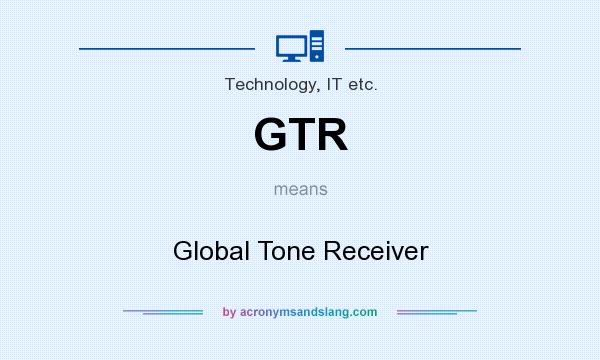 What does GTR mean? It stands for Global Tone Receiver