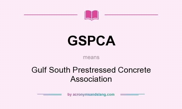 What does GSPCA mean? It stands for Gulf South Prestressed Concrete Association