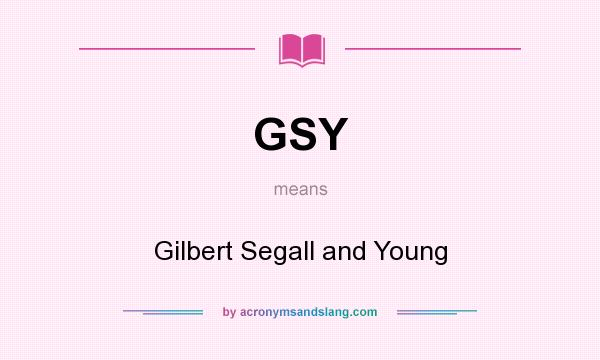 What does GSY mean? It stands for Gilbert Segall and Young